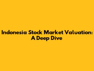 Indonesia Stock Market Valuation: A Deep Dive