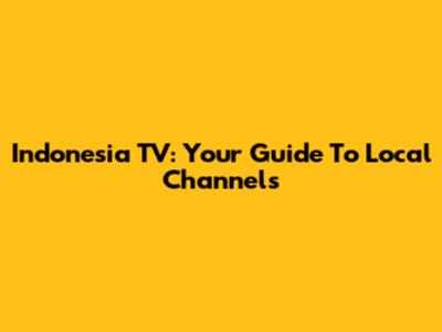 Indonesia TV: Your Guide To Local Channels