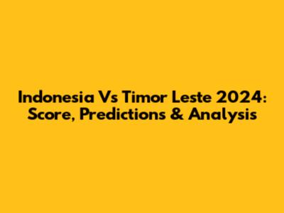 Indonesia Vs Timor Leste 2024: Score, Predictions & Analysis
