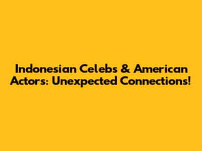 Indonesian Celebs & American Actors: Unexpected Connections!