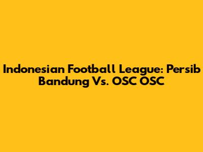 Indonesian Football League: Persib Bandung Vs. OSC OSC