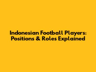 Indonesian Football Players: Positions & Roles Explained