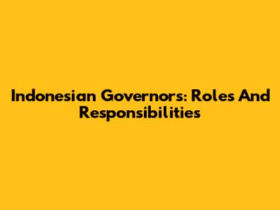 Indonesian Governors: Roles And Responsibilities