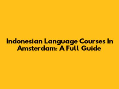 Indonesian Language Courses In Amsterdam: A Full Guide