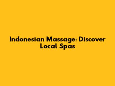 Indonesian Massage: Discover Local Spas
