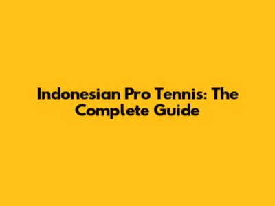 Indonesian Pro Tennis: The Complete Guide