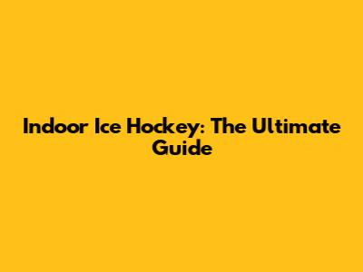 Indoor Ice Hockey: The Ultimate Guide