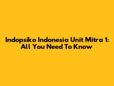 Indopsiko Indonesia Unit Mitra 1: All You Need To Know