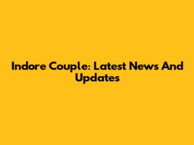 Indore Couple: Latest News And Updates