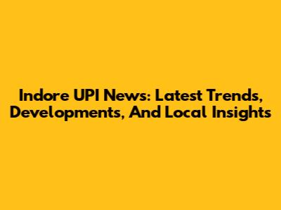 Indore UPI News: Latest Trends, Developments, And Local Insights