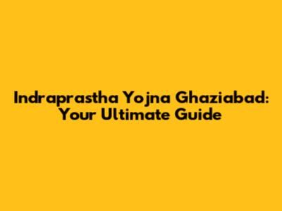 Indraprastha Yojna Ghaziabad: Your Ultimate Guide