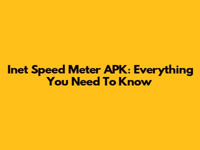 Inet Speed Meter APK: Everything You Need To Know