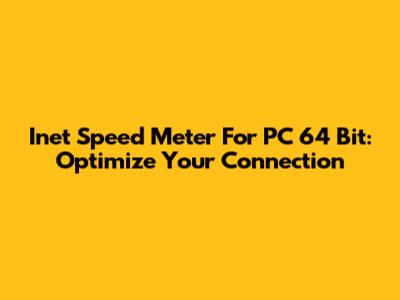 Inet Speed Meter For PC 64 Bit: Optimize Your Connection