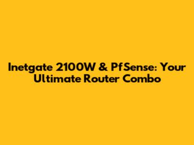 Inetgate 2100W & PfSense: Your Ultimate Router Combo