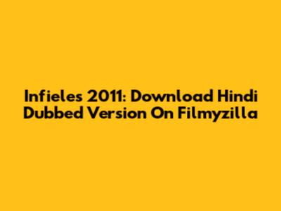 Infieles 2011: Download Hindi Dubbed Version On Filmyzilla