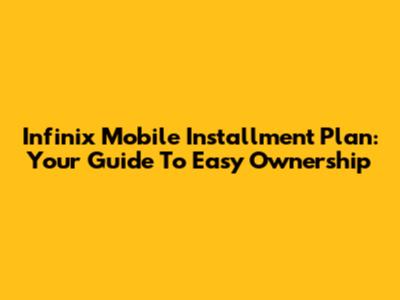 Infinix Mobile Installment Plan: Your Guide To Easy Ownership