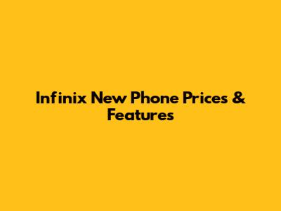 Infinix New Phone Prices & Features