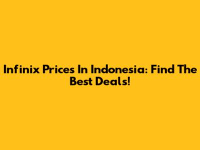 Infinix Prices In Indonesia: Find The Best Deals!