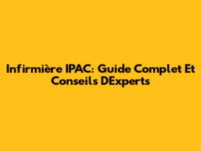 Infirmière IPAC: Guide Complet Et Conseils D'Experts