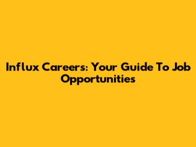 Influx Careers: Your Guide To Job Opportunities