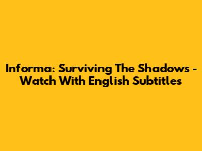 Informa: Surviving The Shadows - Watch With English Subtitles