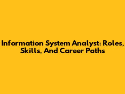 Information System Analyst: Roles, Skills, And Career Paths