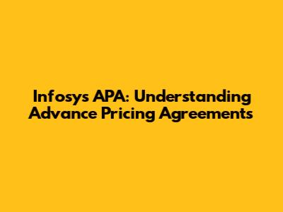 Infosys APA: Understanding Advance Pricing Agreements