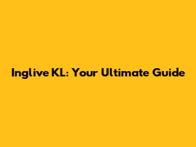 Inglive KL: Your Ultimate Guide
