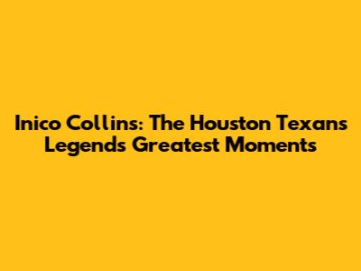 Inico Collins: The Houston Texans Legend's Greatest Moments