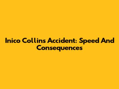 Inico Collins Accident: Speed And Consequences
