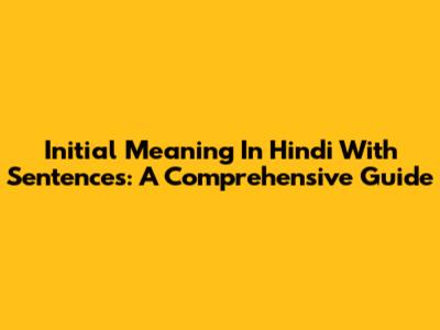 Initial Meaning In Hindi With Sentences: A Comprehensive Guide