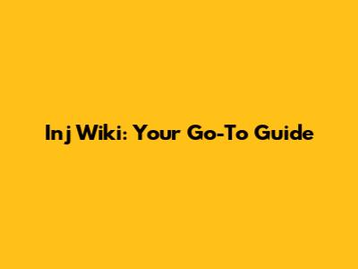 Inj Wiki: Your Go-To Guide