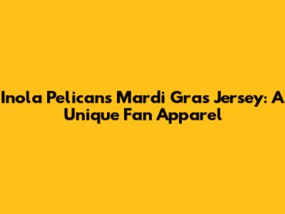 Inola Pelicans Mardi Gras Jersey: A Unique Fan Apparel