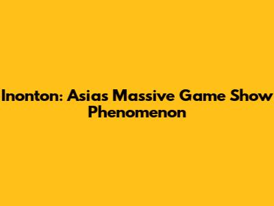Inonton: Asia's Massive Game Show Phenomenon