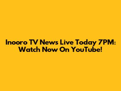 Inooro TV News Live Today 7PM: Watch Now On YouTube!