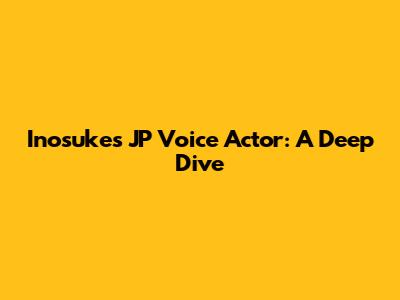 Inosuke's JP Voice Actor: A Deep Dive