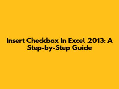 Insert Checkbox In Excel 2013: A Step-by-Step Guide