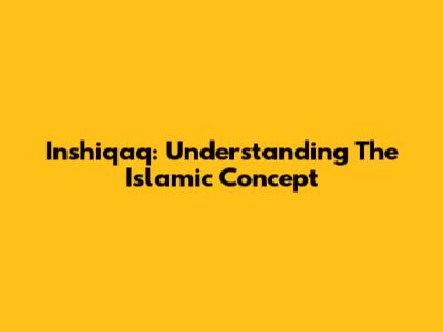 Inshiqaq: Understanding The Islamic Concept