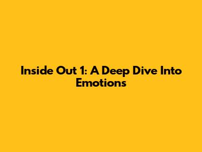 Inside Out 1: A Deep Dive Into Emotions