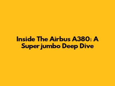 Inside The Airbus A380: A Superjumbo Deep Dive