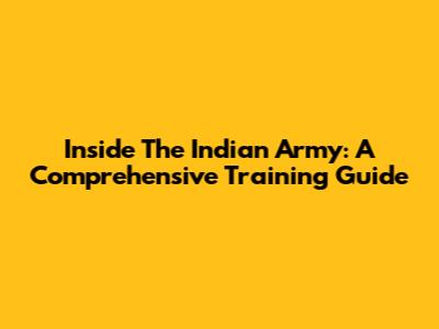 Inside The Indian Army: A Comprehensive Training Guide