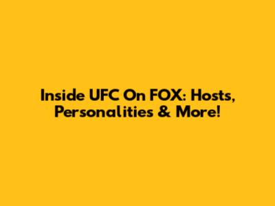 Inside UFC On FOX: Hosts, Personalities & More!