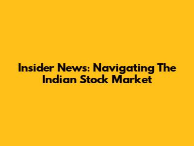 Insider News: Navigating The Indian Stock Market