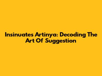 Insinuates Artinya: Decoding The Art Of Suggestion