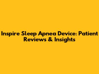 Inspire Sleep Apnea Device: Patient Reviews & Insights
