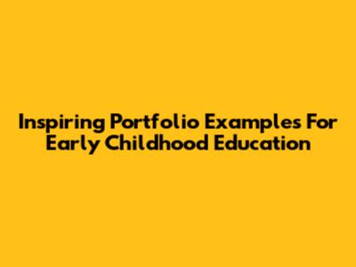 Inspiring Portfolio Examples For Early Childhood Education