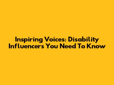 Inspiring Voices: Disability Influencers You Need To Know