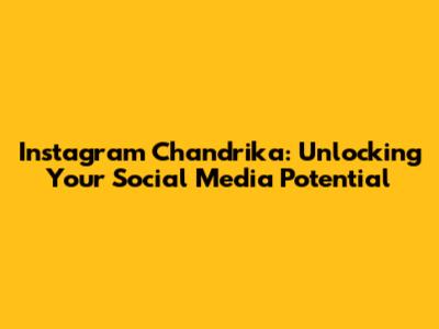 Instagram Chandrika: Unlocking Your Social Media Potential