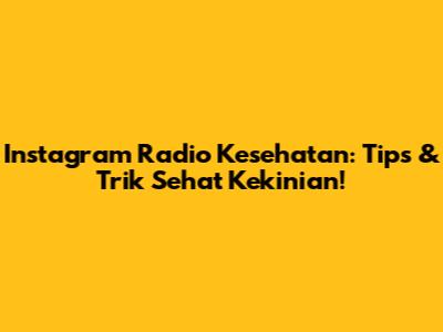 Instagram Radio Kesehatan: Tips & Trik Sehat Kekinian!