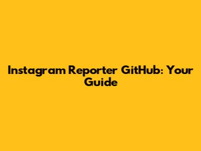 Instagram Reporter GitHub: Your Guide